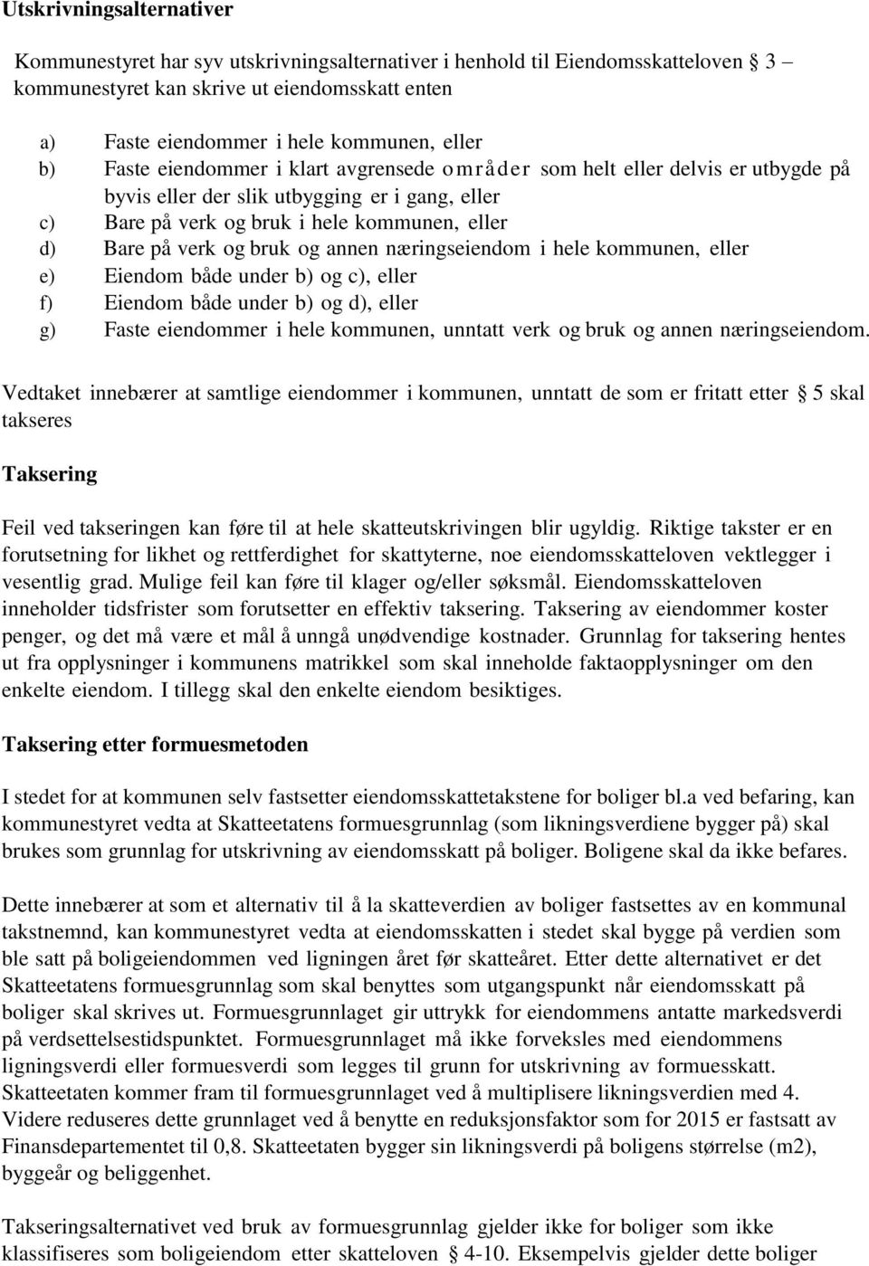 bruk og annen næringseiendom i hele kommunen, eller e) Eiendom både under b) og c), eller f) Eiendom både under b) og d), eller g) Faste eiendommer i hele kommunen, unntatt verk og bruk og annen