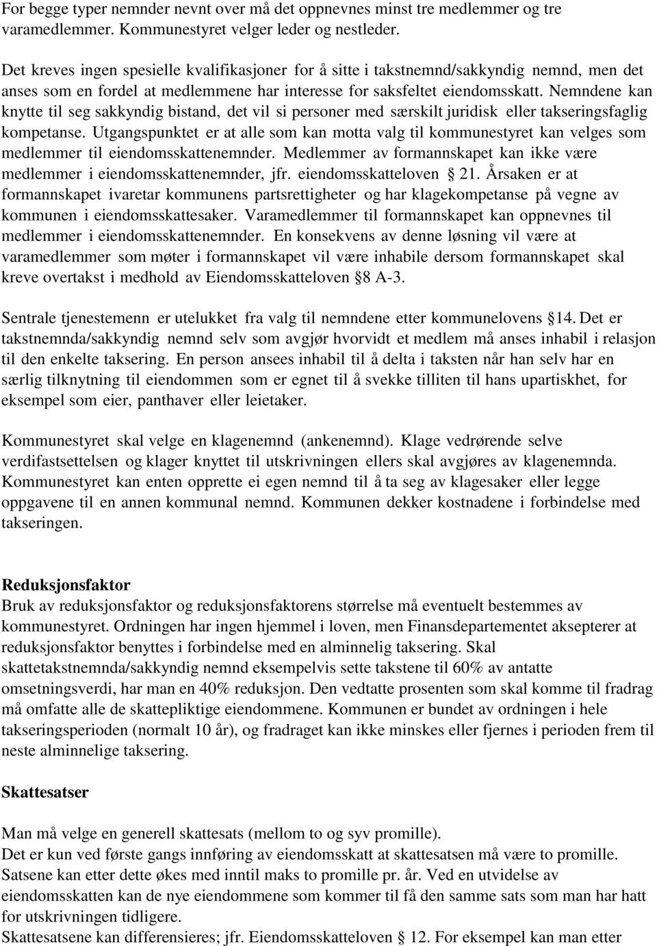 Nemndene kan knytte til seg sakkyndig bistand, det vil si personer med særskilt juridisk eller takseringsfaglig kompetanse.