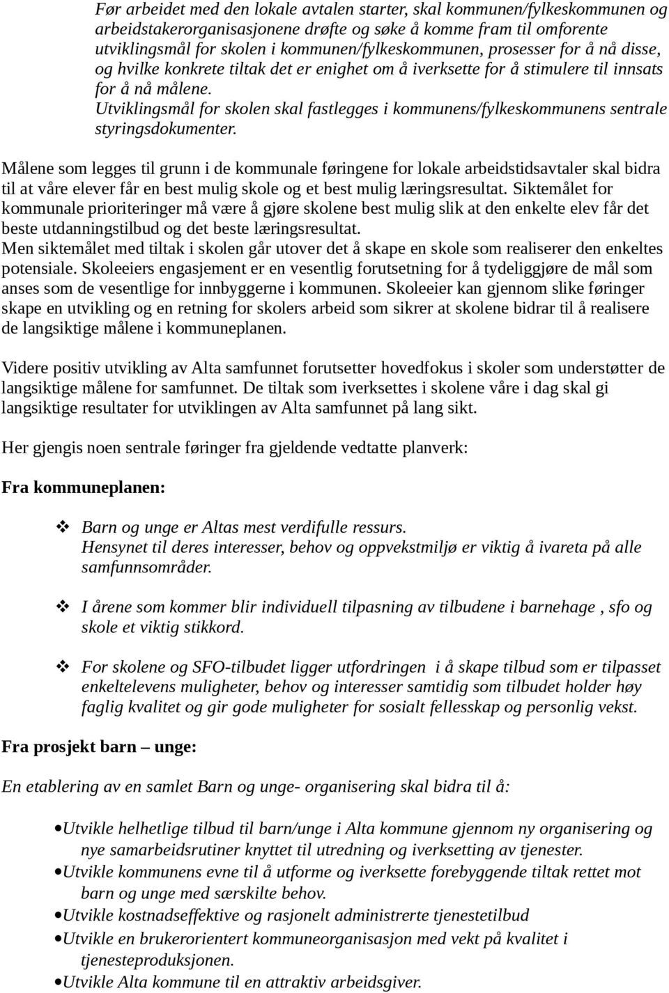 Utviklingsmål for skolen skal fastlegges i kommunens/fylkeskommunens sentrale styringsdokumenter.