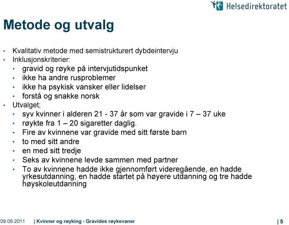 Fire av kvinnene var gravide med sitt første barn to med sitt andre en med sitt tredje Seks av kvinnene levde sammen med partner To av kvinnene hadde ikke