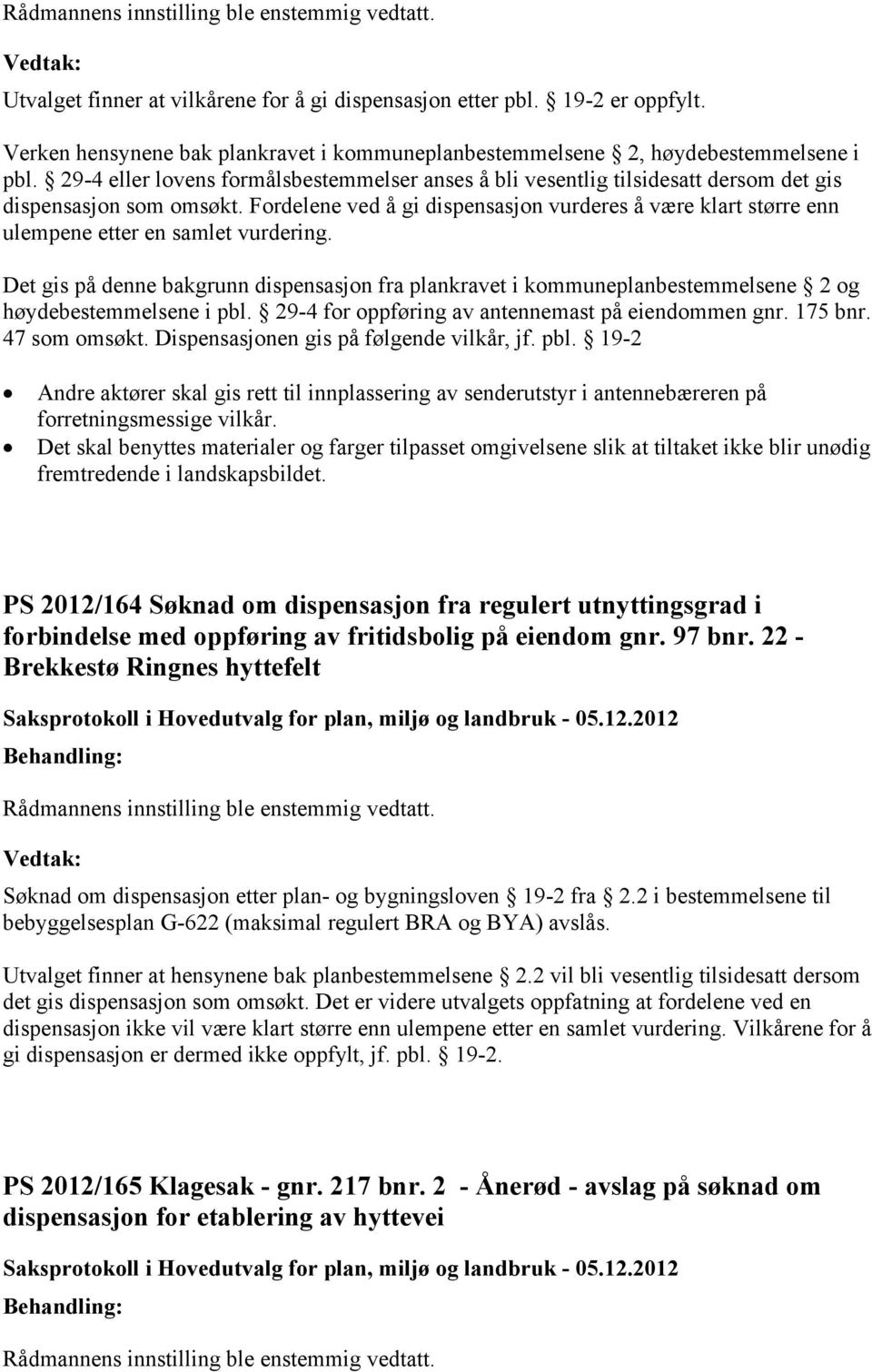 Fordelene ved å gi dispensasjon vurderes å være klart større enn ulempene etter en samlet vurdering.