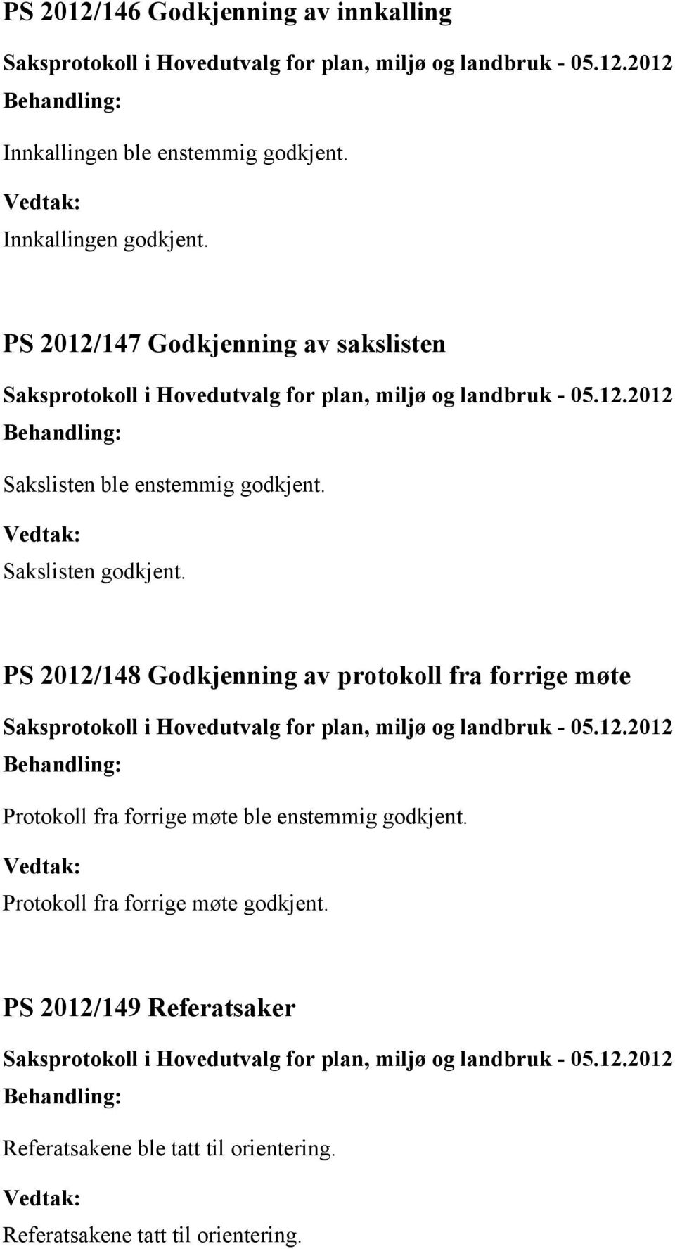 2012/148 Godkjenning av protokoll fra forrige møte Protokoll fra forrige møte ble enstemmig godkjent.