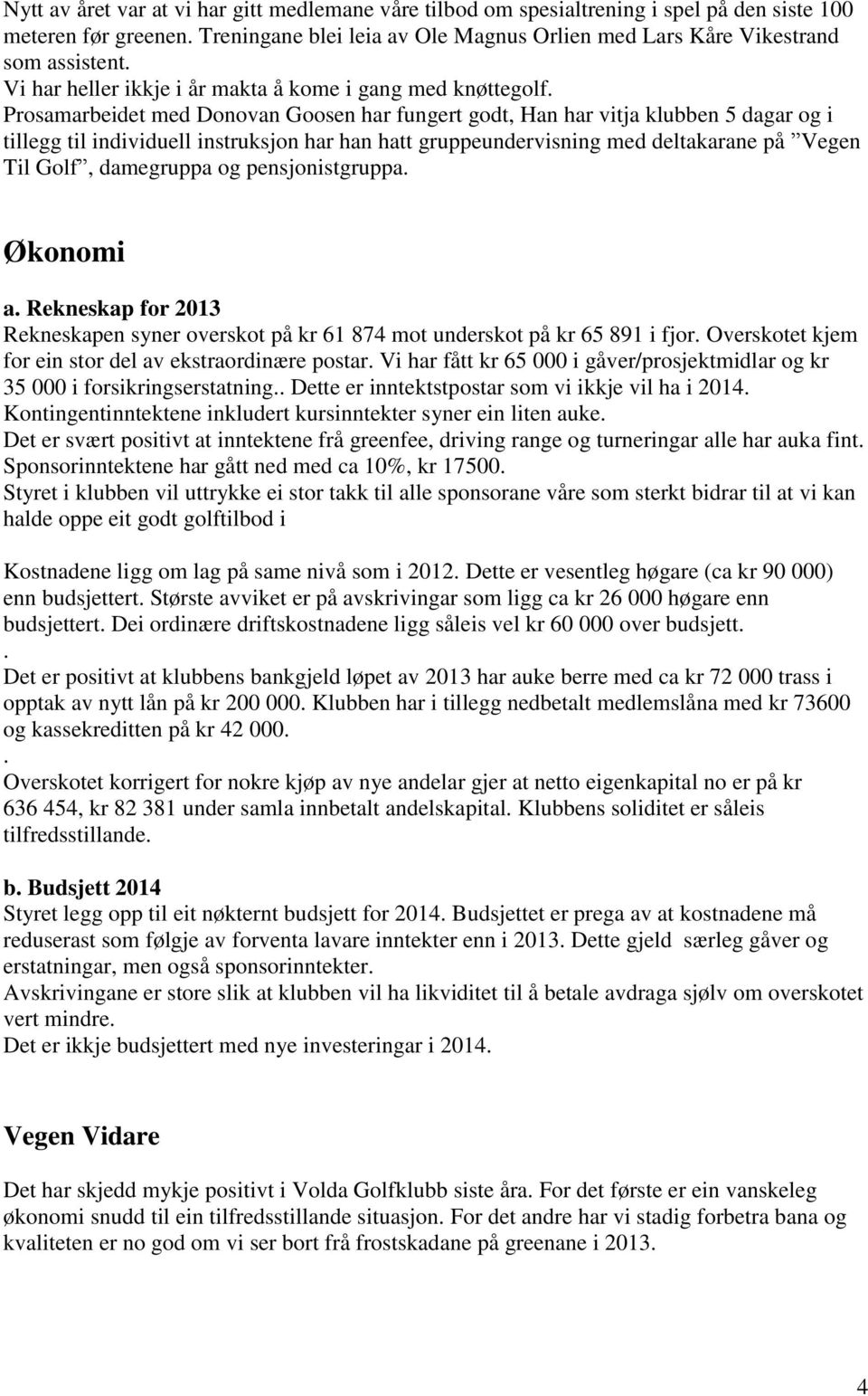 Prosamarbeidet med Donovan Goosen har fungert godt, Han har vitja klubben 5 dagar og i tillegg til individuell instruksjon har han hatt gruppeundervisning med deltakarane på Vegen Til Golf,