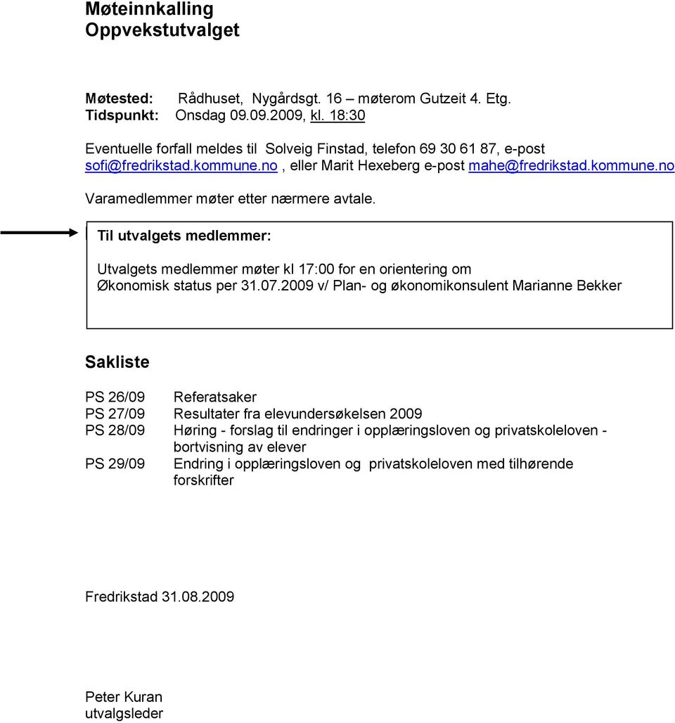 [ Til utvalgets medlemmer: Utvalgets medlemmer møter kl 17:00 for en orientering om Økonomisk status per 31.07.