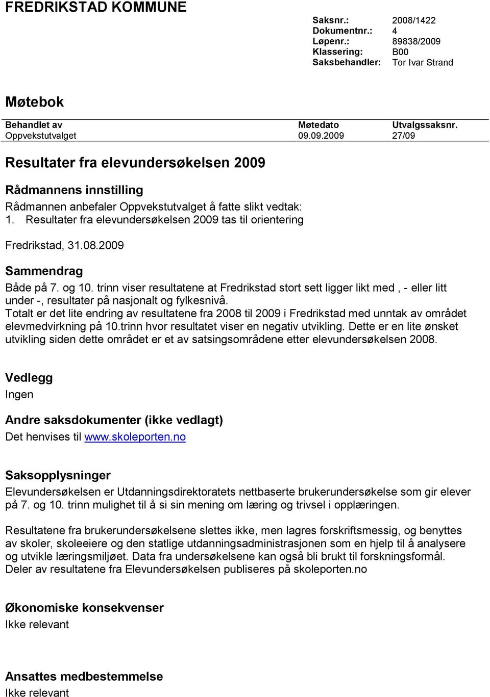 09.2009 27/09 Resultater fra elevundersøkelsen 2009 Rådmannens innstilling Rådmannen anbefaler Oppvekstutvalget å fatte slikt vedtak: 1.