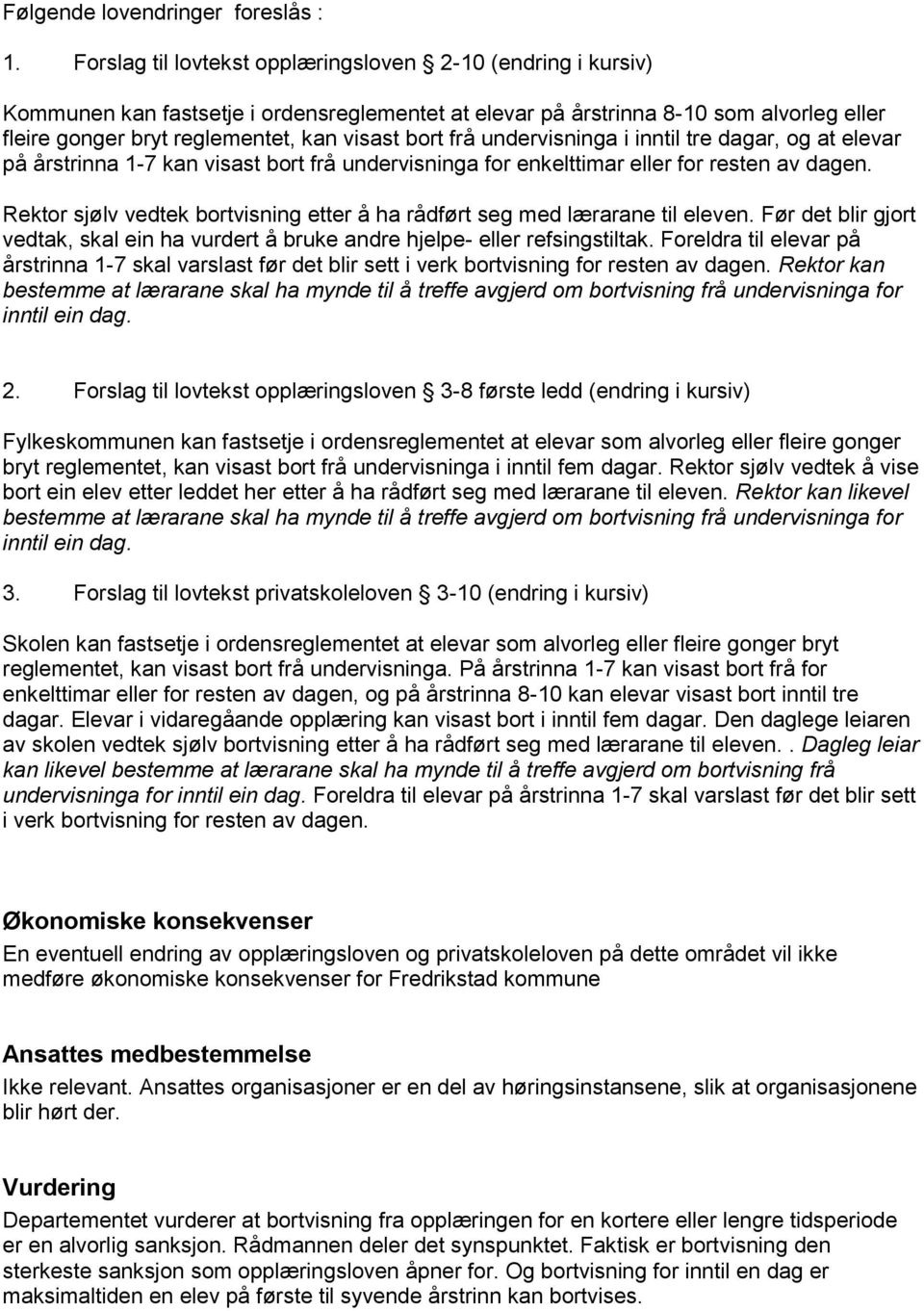 frå undervisninga i inntil tre dagar, og at elevar på årstrinna 1-7 kan visast bort frå undervisninga for enkelttimar eller for resten av dagen.