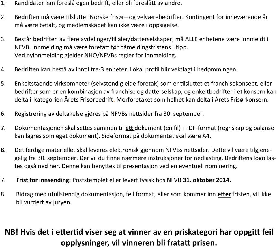 Innmelding må være foretatt før påmeldingsfristens utløp. Ved nyinnmelding gjelder NHO/NFVBs regler for innmelding. 4. Bedriften kan bestå av inntil tre-3 enheter.