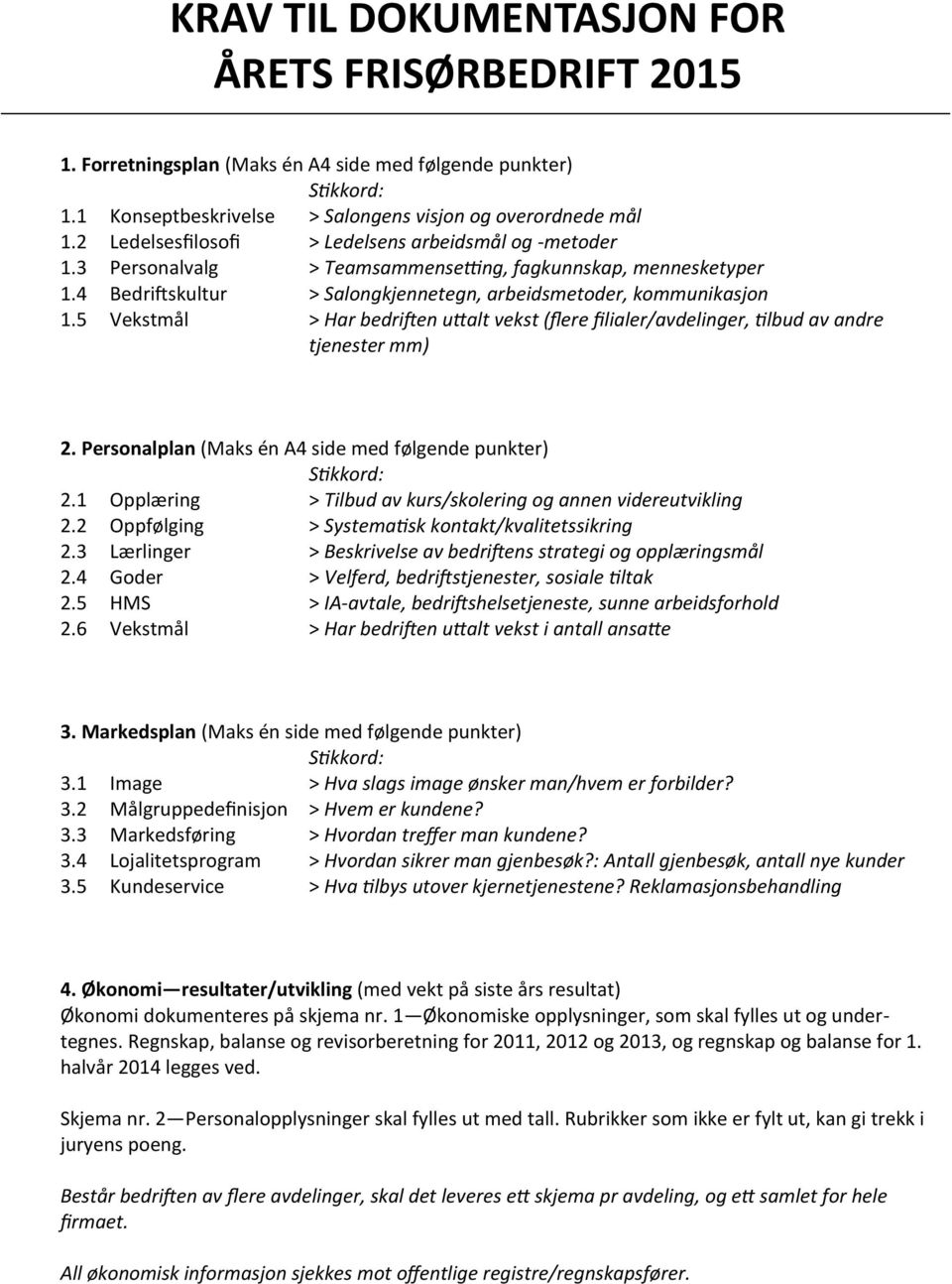 5 Vekstmål > Har bedriften uttalt vekst (flere filialer/avdelinger, tilbud av andre tjenester mm) 2. Personalplan (Maks én A4 side med følgende punkter) Stikkord: 2.