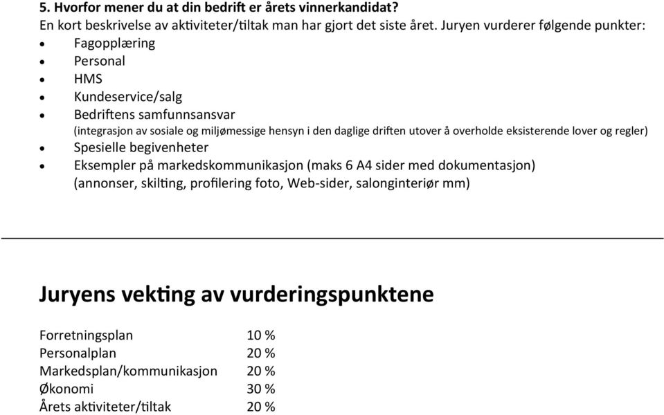 driften utover å overholde eksisterende lover og regler) Spesielle begivenheter Eksempler på markedskommunikasjon (maks 6 A4 sider med dokumentasjon) (annonser,