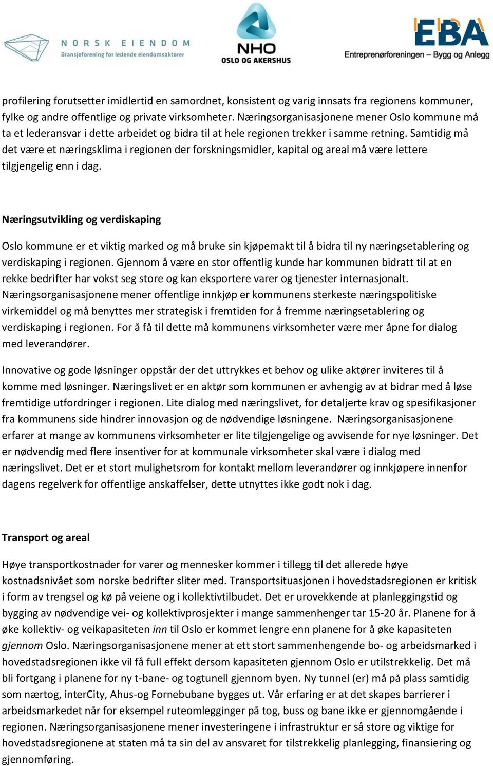 Samtidig må det være et næringsklima i regionen der forskningsmidler, kapital og areal må være lettere tilgjengelig enn i dag.