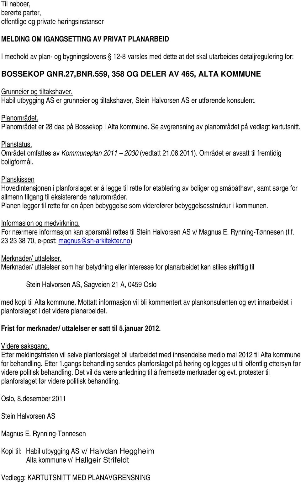 Planområdet. Planområdet er 28 daa på Bossekop i Alta kommune. Se avgrensning av planområdet på vedlagt kartutsnitt. Planstatus. Området omfattes av Kommuneplan 2011 2030 (vedtatt 21.06.2011).