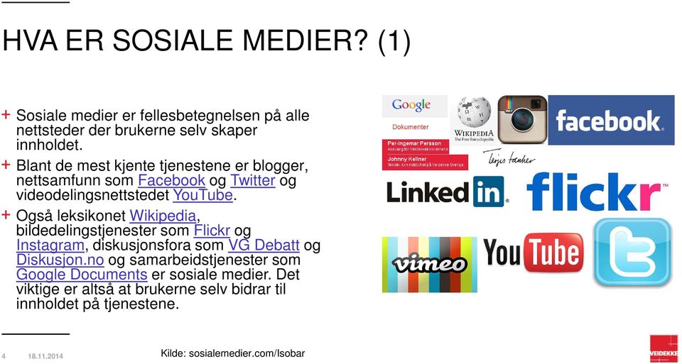 Også leksikonet Wikipedia, bildedelingstjenester som Flickr og Instagram, diskusjonsfora som VG Debatt og Diskusjon.