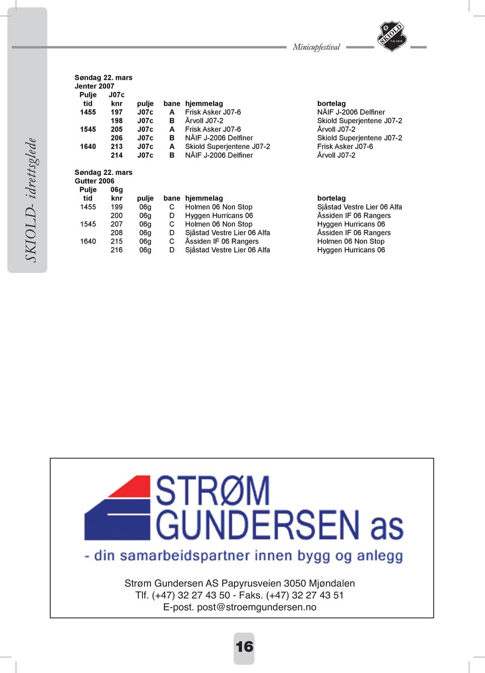 J-2006 Delfiner Skiold Superjentene J07-2 1640 213 J07c A Skiold Superjentene J07-2 Frisk Asker J07-6 214 J07c B NÅIF J-2006 Delfiner Årvoll J07-2  mars Pulje 06g 1455 199 06g C Holmen 06 Non Stop