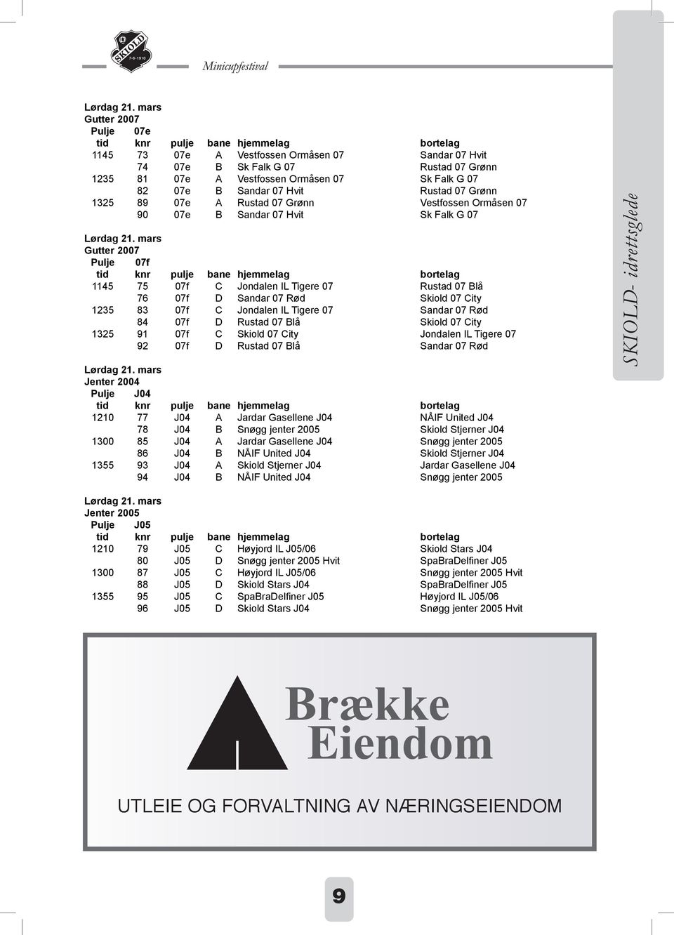 1235 83 07f C Jondalen IL Tigere 07 Sandar 07 Rød 84 07f D Rustad 07 Blå Skiold 07 City 1325 91 07f C Skiold 07 City Jondalen IL Tigere 07 92 07f D Rustad 07 Blå Sandar 07 Rød Jenter 2004 Pulje J04