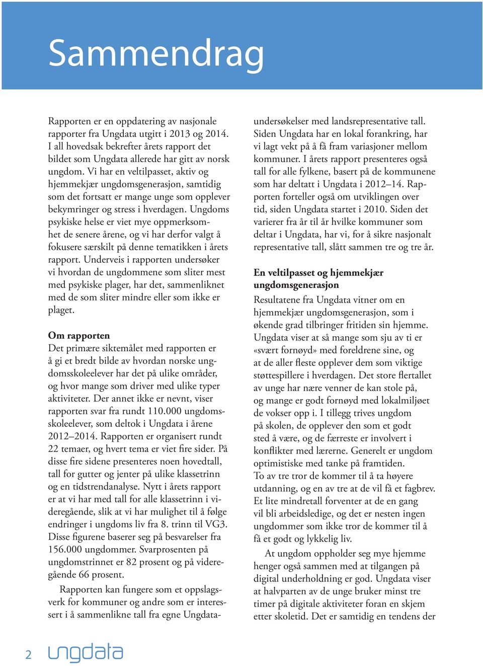 Ungdoms psykiske helse er viet mye oppmerksomhet de senere årene, og vi har derfor valgt å fokusere særskilt på denne tematikken i årets rapport.