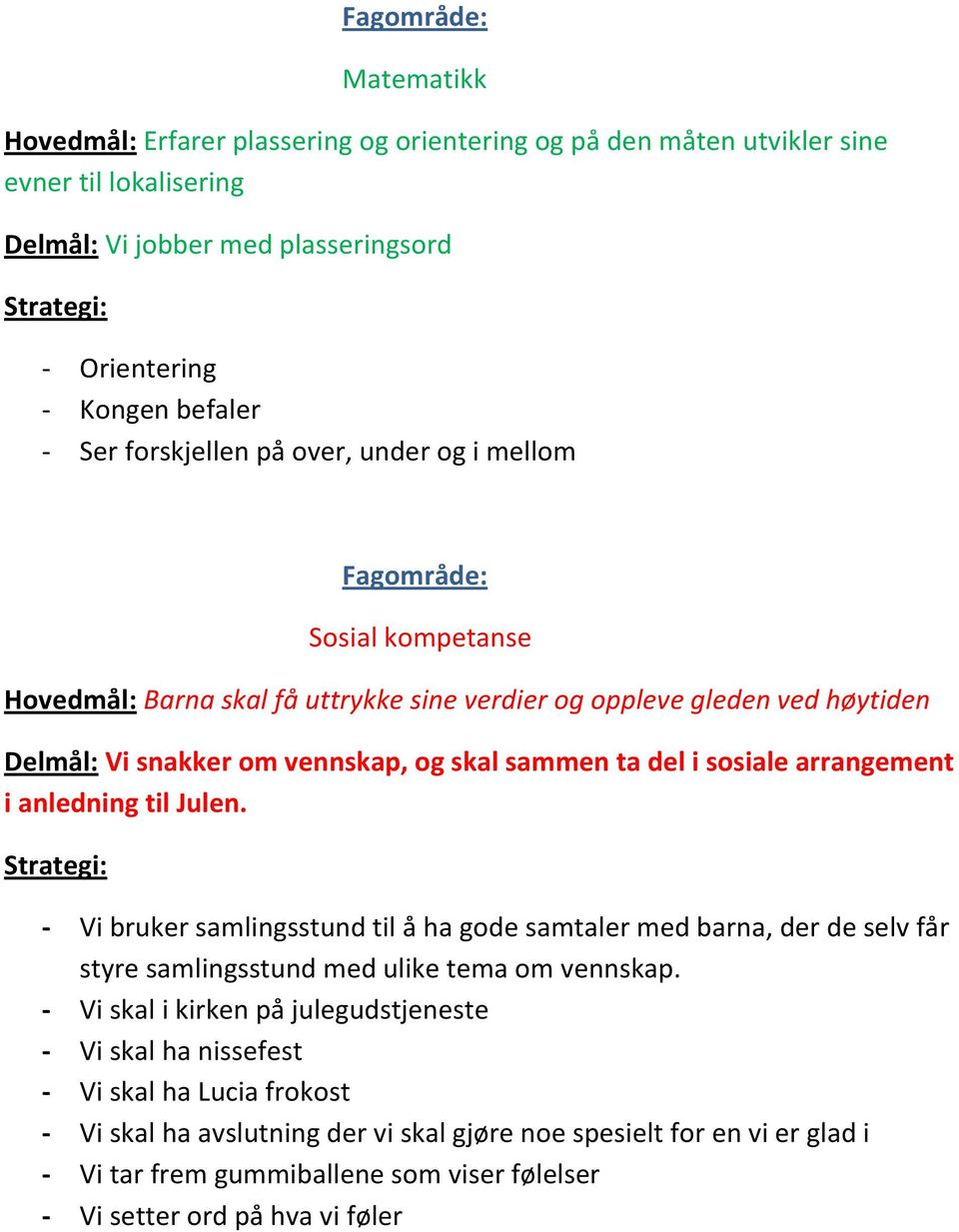 del i sosiale arrangement i anledning til Julen. Strategi: - Vi bruker samlingsstund til å ha gode samtaler med barna, der de selv får styre samlingsstund med ulike tema om vennskap.