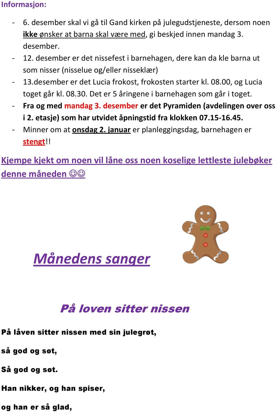 Det er 5 åringene i barnehagen som går i toget. - Fra og med mandag 3. desember er det Pyramiden (avdelingen over oss i 2. etasje) som har utvidet åpningstid fra klokken 07.15-16.45.