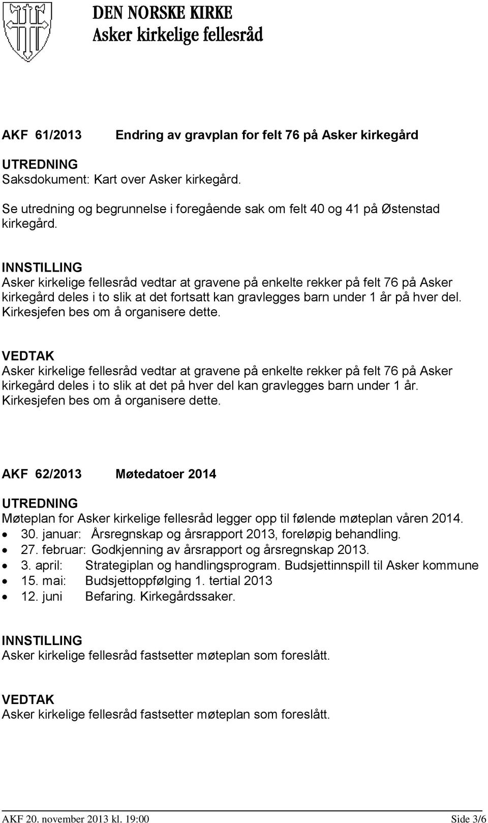 Kirkesjefen bes om å organisere dette. Asker kirkelige fellesråd vedtar at gravene på enkelte rekker på felt 76 på Asker kirkegård deles i to slik at det på hver del kan gravlegges barn under 1 år.