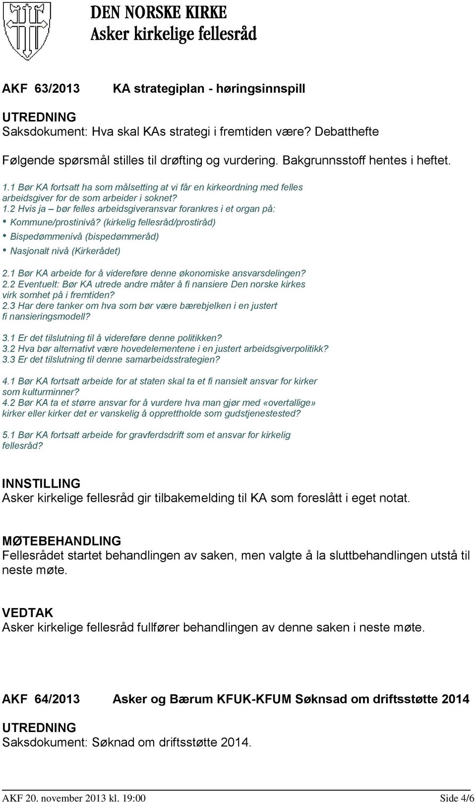 2 Hvis ja bør felles arbeidsgiveransvar forankres i et organ på: Kommune/prostinivå? (kirkelig fellesråd/prostiråd) Bispedømmenivå (bispedømmeråd) Nasjonalt nivå (Kirkerådet) 2.