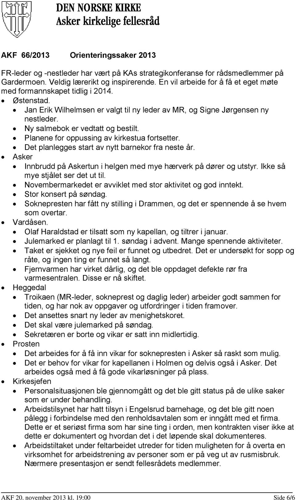 Planene for oppussing av kirkestua fortsetter. Det planlegges start av nytt barnekor fra neste år. Asker Innbrudd på Askertun i helgen med mye hærverk på dører og utstyr.