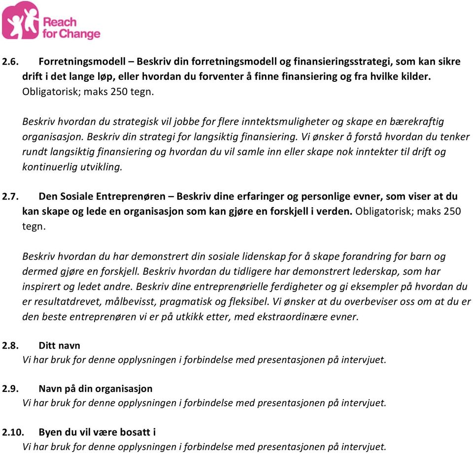 Vi ønsker å forstå hvordan du tenker rundt langsiktig finansiering og hvordan du vil samle inn eller skape nok inntekter til drift og kontinuerlig utvikling. 2.7.