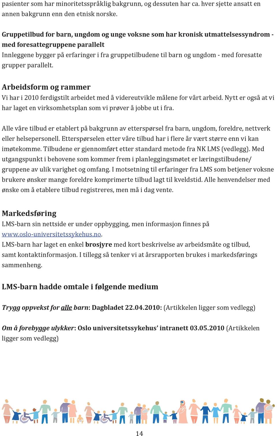 foresatte grupper parallelt. Arbeidsform og rammer Vi har i 2010 ferdigstilt arbeidet med å videreutvikle målene for vårt arbeid.