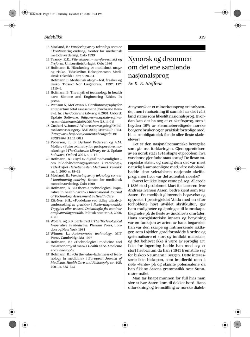 Tidsskriftet Helsetjenesten Medisinsk Teknikk 1997; 5: 28 31. Hofmann B. Medisinsk utstyr feil, årsaker og risiko. Tidsskr Nor Lægeforen, 1997; 117: 3510 3. 16 Hofmann B.