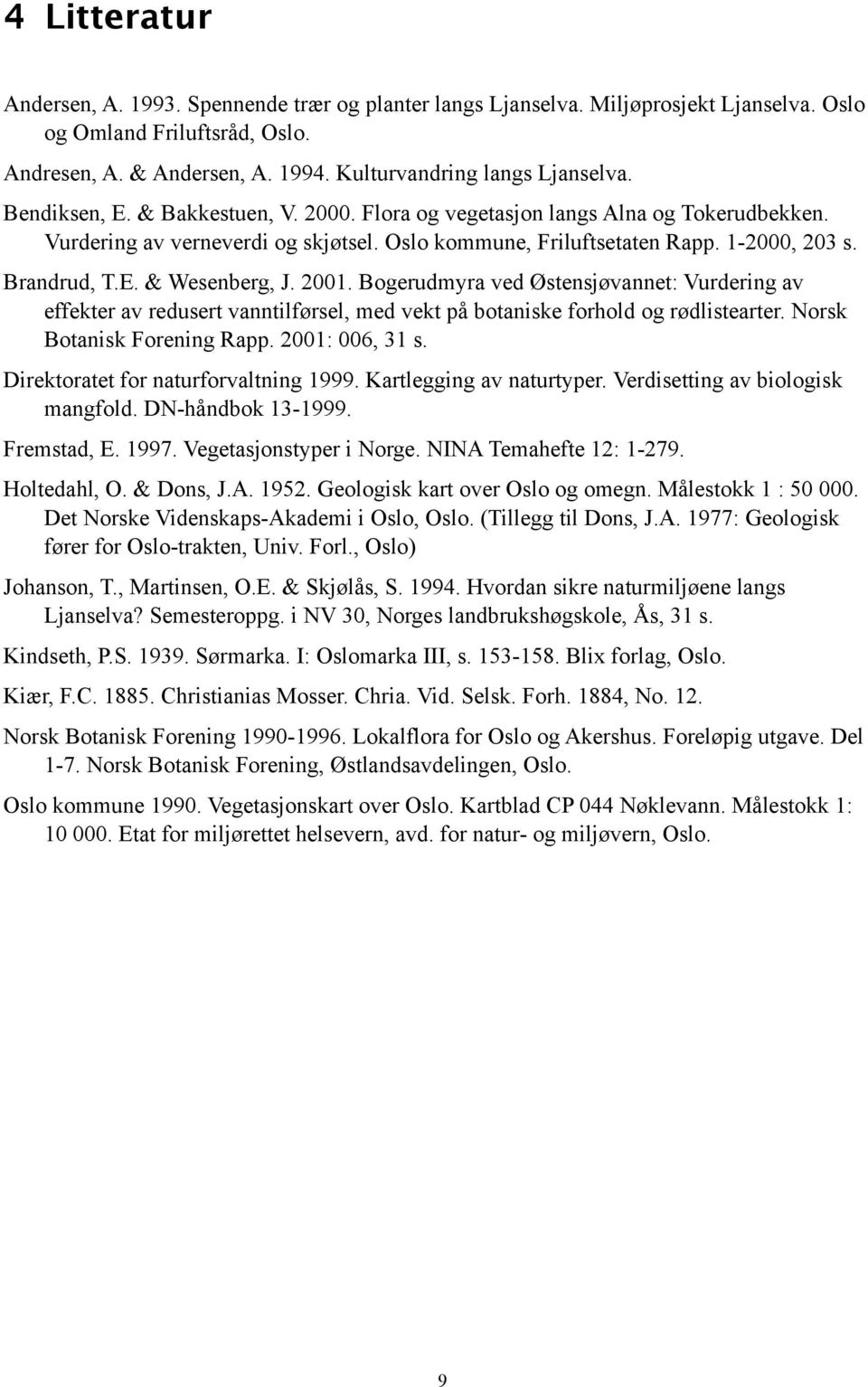 2001. Bogerudmyra ved Østensjøvannet: Vurdering av effekter av redusert vanntilførsel, med vekt på botaniske forhold og rødlistearter. Norsk Botanisk Forening Rapp. 2001: 006, 31 s.