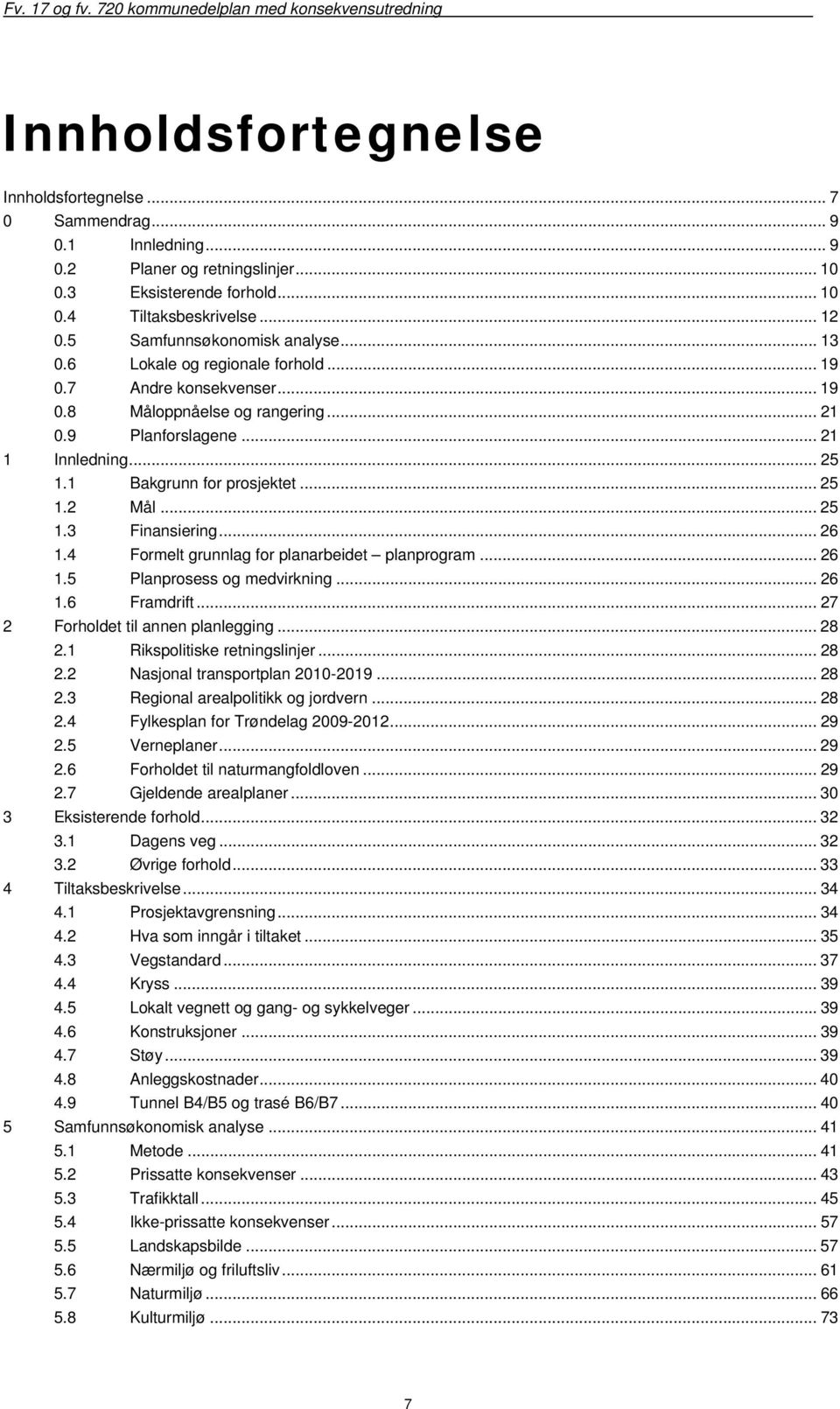 1 Bakgrunn for prosjektet... 25 1.2 Mål... 25 1.3 Finansiering... 26 1.4 Formelt grunnlag for planarbeidet planprogram... 26 1.5 Planprosess og medvirkning... 26 1.6 Framdrift.