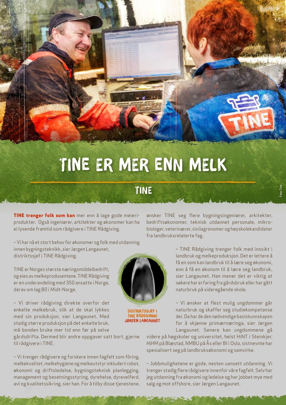 TINE er Norges største næringsmiddelbedrift, og eies av melkeprodusentene. TINE Rådgiving er en underavdeling med 350 ansatte i Norge, derav om lag 80 i Midt-Norge.