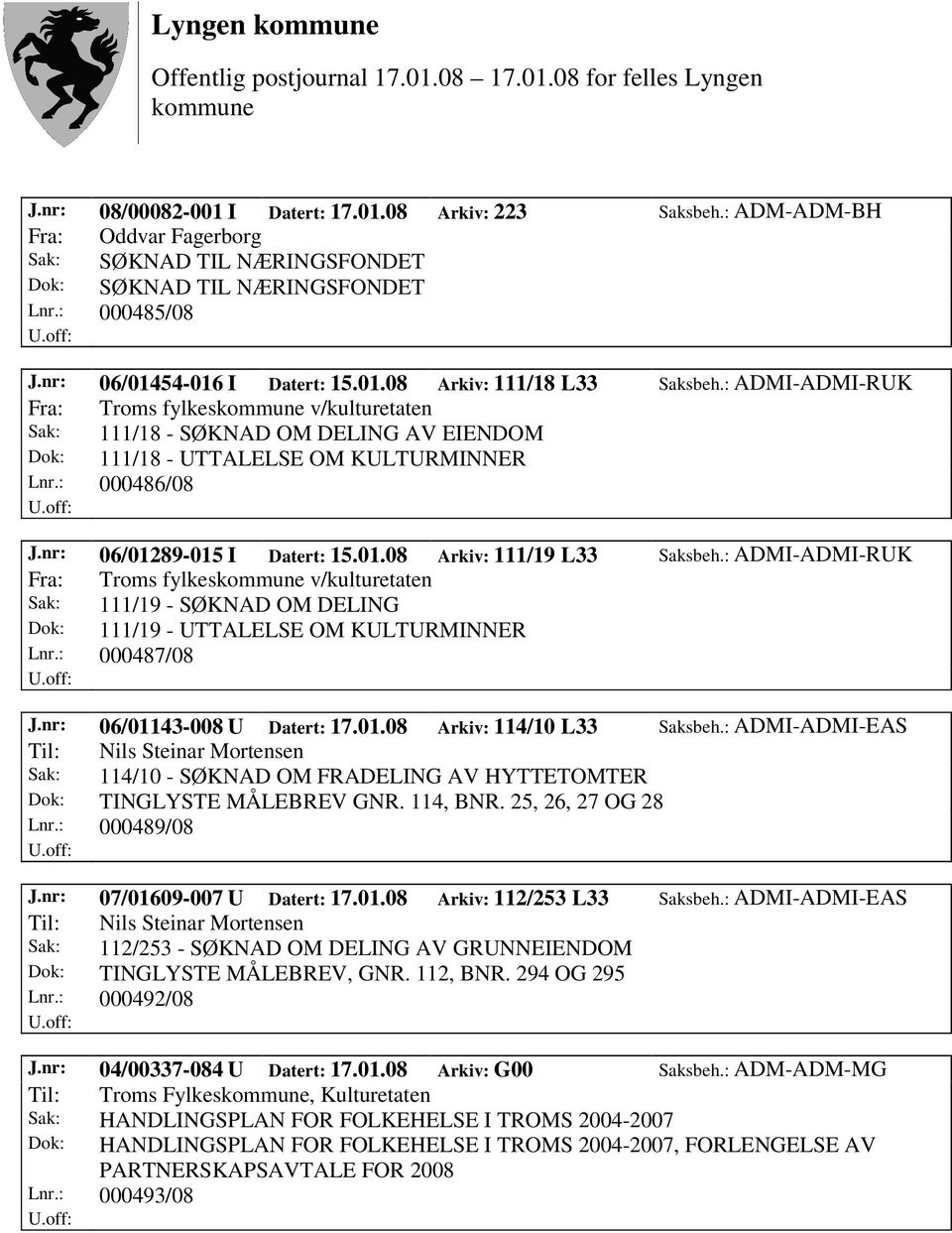 nr: 06/01289-015 I Datert: 15.01.08 Arkiv: 111/19 L33 Saksbeh.: ADMI-ADMI-RUK Fra: Troms fylkes v/kulturetaten Sak: 111/19 - SØKNAD OM DELING Dok: 111/19 - UTTALELSE OM KULTURMINNER Lnr.: 000487/08 J.