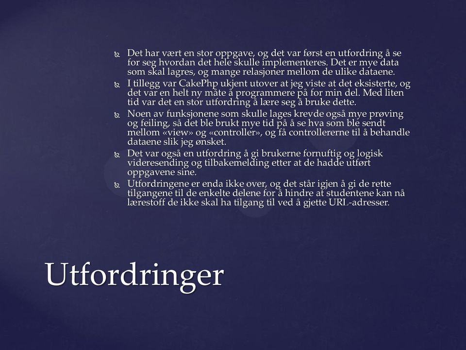 Noen av funksjonene som skulle lages krevde også mye prøving og feiling, så det ble brukt mye tid på å se hva som ble sendt mellom «view» og «controller», og få controllererne til å behandle dataene