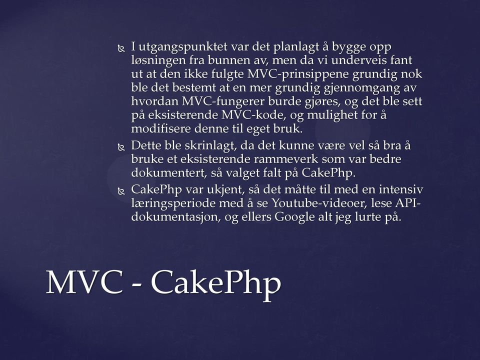 eget bruk. Dette ble skrinlagt, da det kunne være vel så bra å bruke et eksisterende rammeverk som var bedre dokumentert, så valget falt på CakePhp.