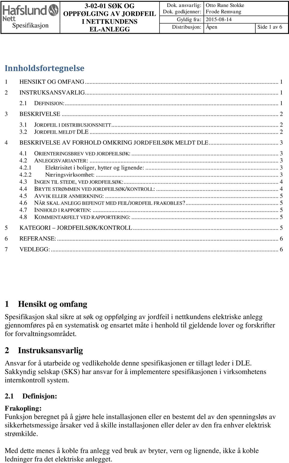 1 JORDFEIL I DISTRIBUSJONSNETT... 2 3.2 JORDFEIL MELDT DLE... 2 4 BESKRIVELSE AV FORHOLD OMKRING JORDFEILSØK MELDT DLE... 3 4.1 ORIENTERINGSBREV VED JORDFEILSØK:... 3 4.2 ANLEGGSVARIANTER:... 3 4.2.1 Elektrisitet i boliger, hytter og lignende:.