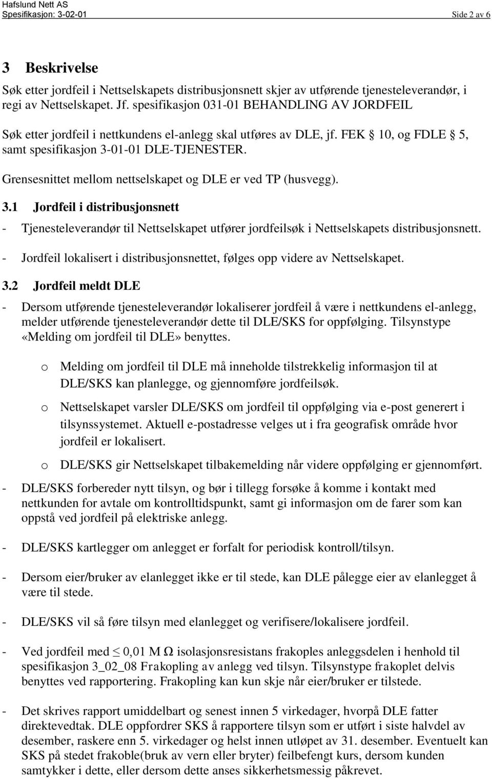 Grensesnittet mellom nettselskapet og DLE er ved TP (husvegg). 3.1 Jordfeil i distribusjonsnett - Tjenesteleverandør til Nettselskapet utfører jordfeilsøk i Nettselskapets distribusjonsnett.