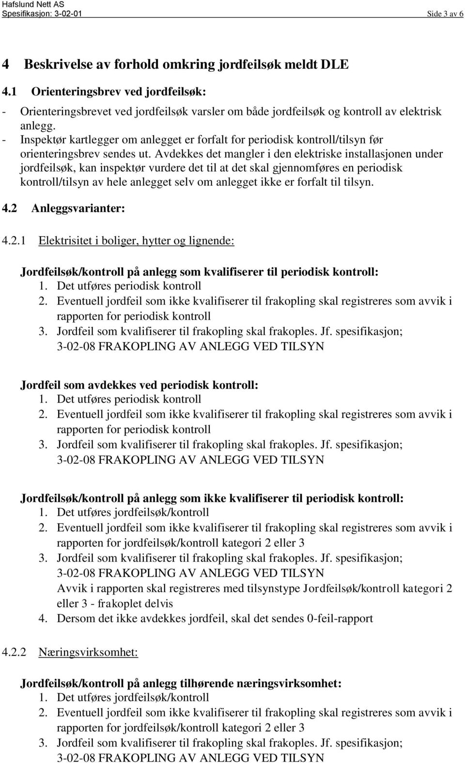 - Inspektør kartlegger om anlegget er forfalt for periodisk kontroll/tilsyn før orienteringsbrev sendes ut.