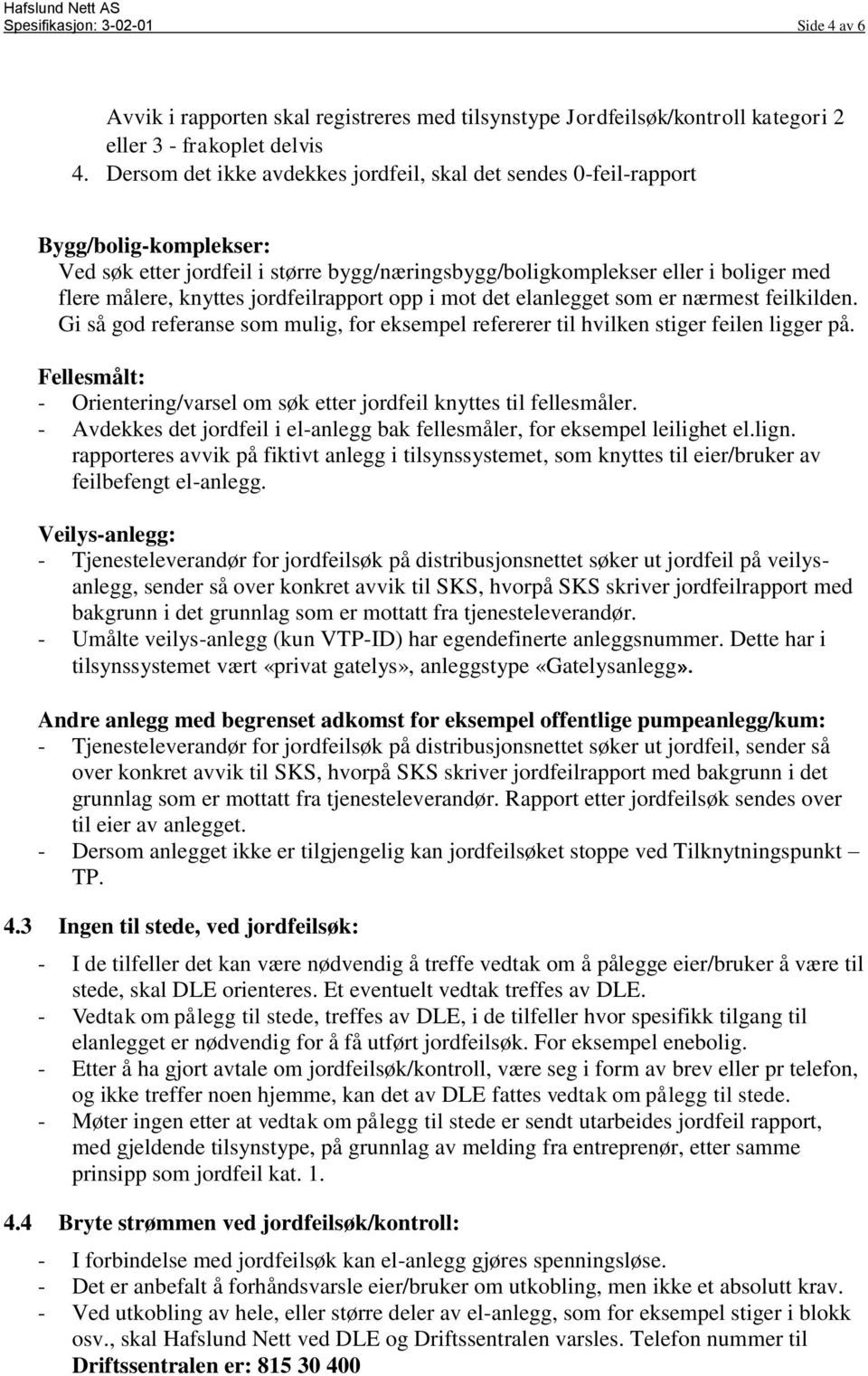 jordfeilrapport opp i mot det elanlegget som er nærmest feilkilden. Gi så god referanse som mulig, for eksempel refererer til hvilken stiger feilen ligger på.