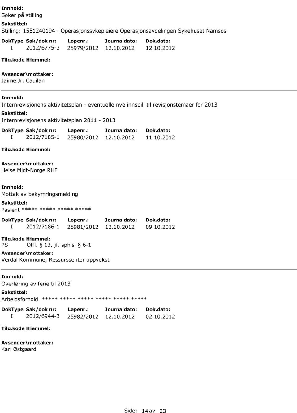 2012/7185-1 25980/2012 Helse Midt-Norge RHF Mottak av bekymringsmelding Pasient ***** ***** ***** ***** 2012/7186-1 25981/2012 09.10.