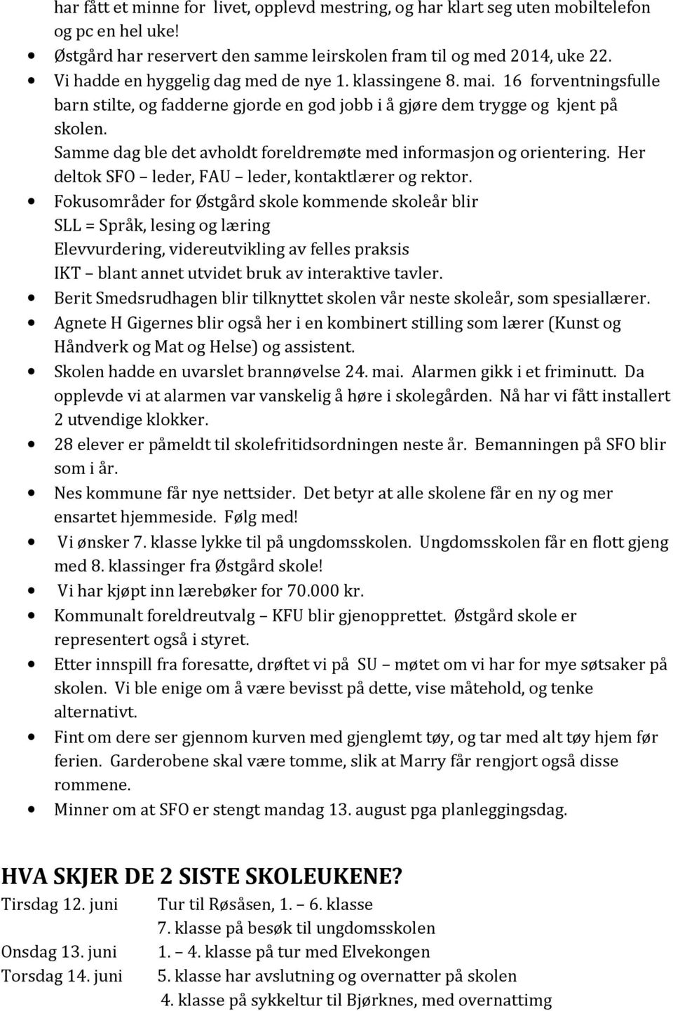 Samme dag ble det avholdt foreldremøte med informasjon og orientering. Her deltok SFO leder, FAU leder, kontaktlærer og rektor.