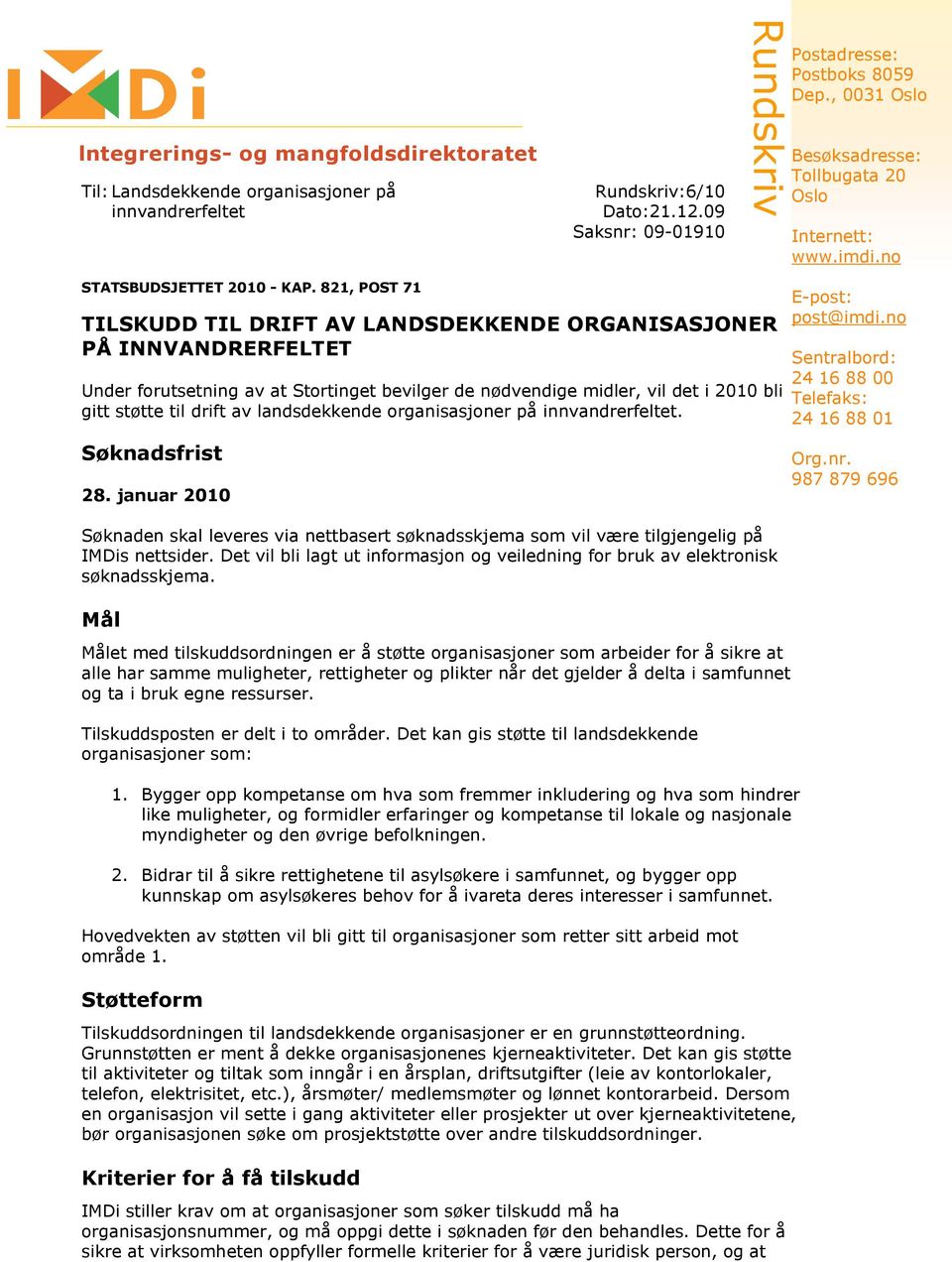 821, POST 71 TILSKUDD TIL DRIFT AV LANDSDEKKENDE ORGANISASJONER PÅ INNVANDRERFELTET Under forutsetning av at Stortinget bevilger de nødvendige midler, vil det i 2010 bli gitt støtte til drift av