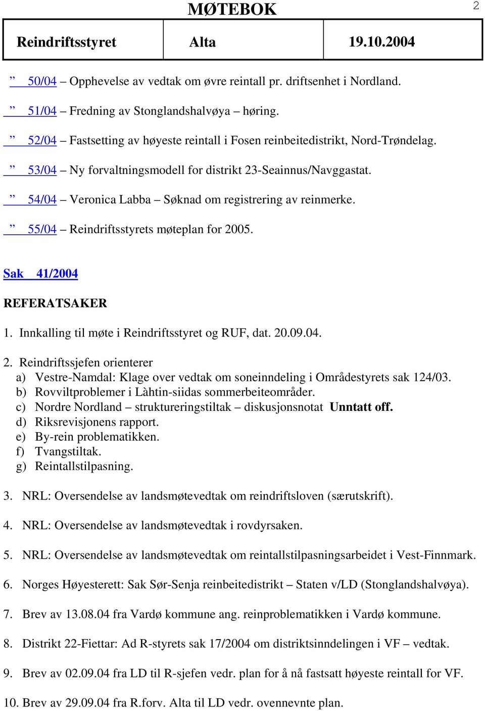 Innkalling til møte i Reindriftsstyret og RUF, dat. 20.09.04. 2. Reindriftssjefen orienterer a) Vestre-Namdal: Klage over vedtak om soneinndeling i Områdestyrets sak 124/03.