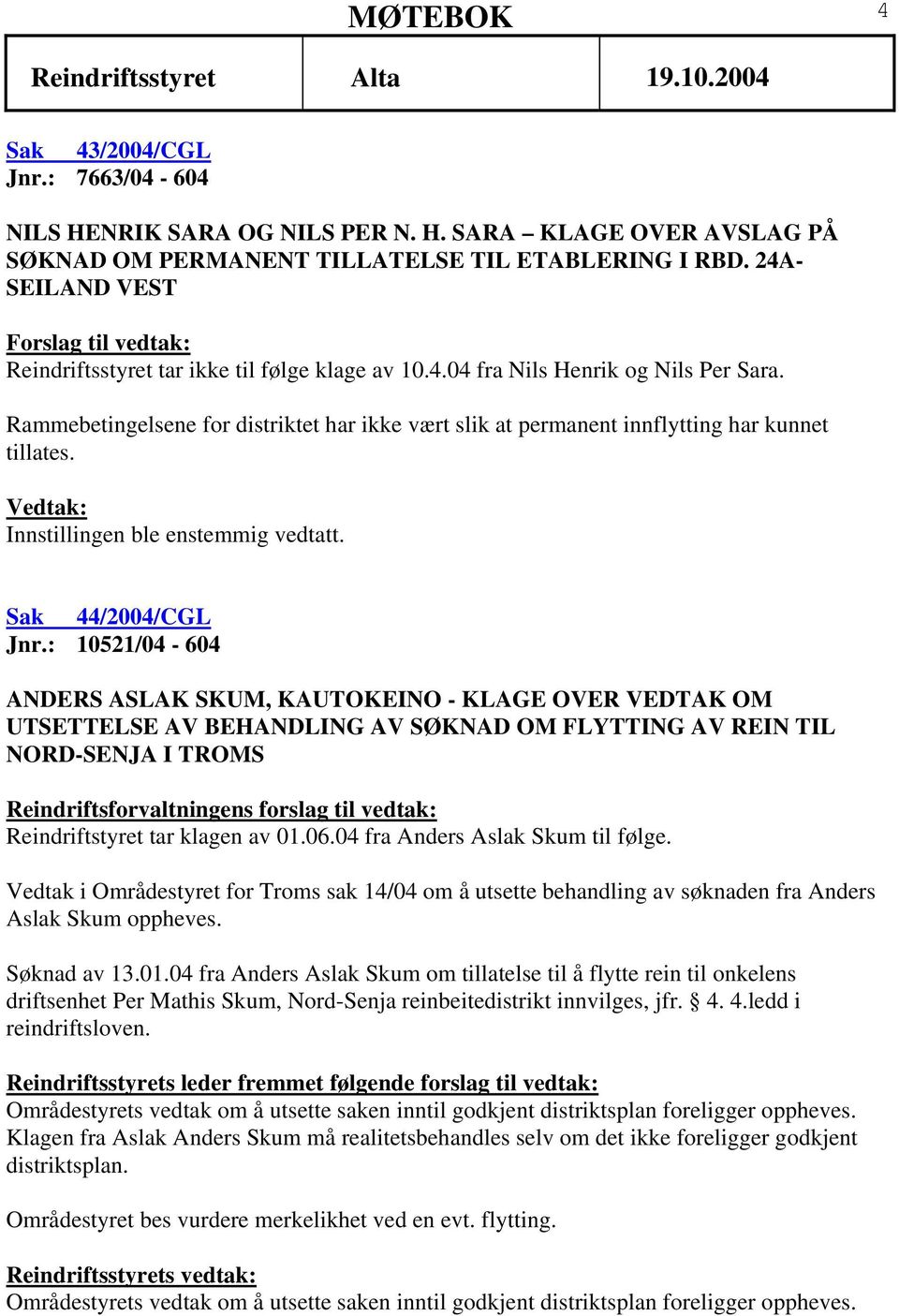 Rammebetingelsene for distriktet har ikke vært slik at permanent innflytting har kunnet tillates. Sak 44/2004/CGL Jnr.