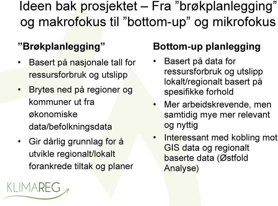 regionalt/lokalt forankrede tiltak og planer Bottom-up planlegging Basert på data for ressursforbruk og utslipp lokalt/regionalt basert på