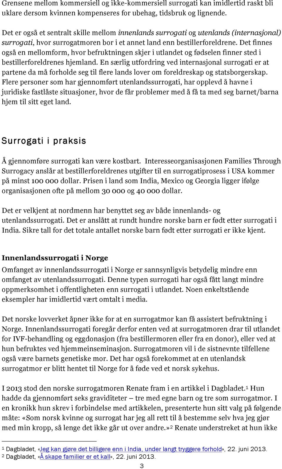 Det finnes også en mellomform, hvor befruktningen skjer i utlandet og fødselen finner sted i bestillerforeldrenes hjemland.