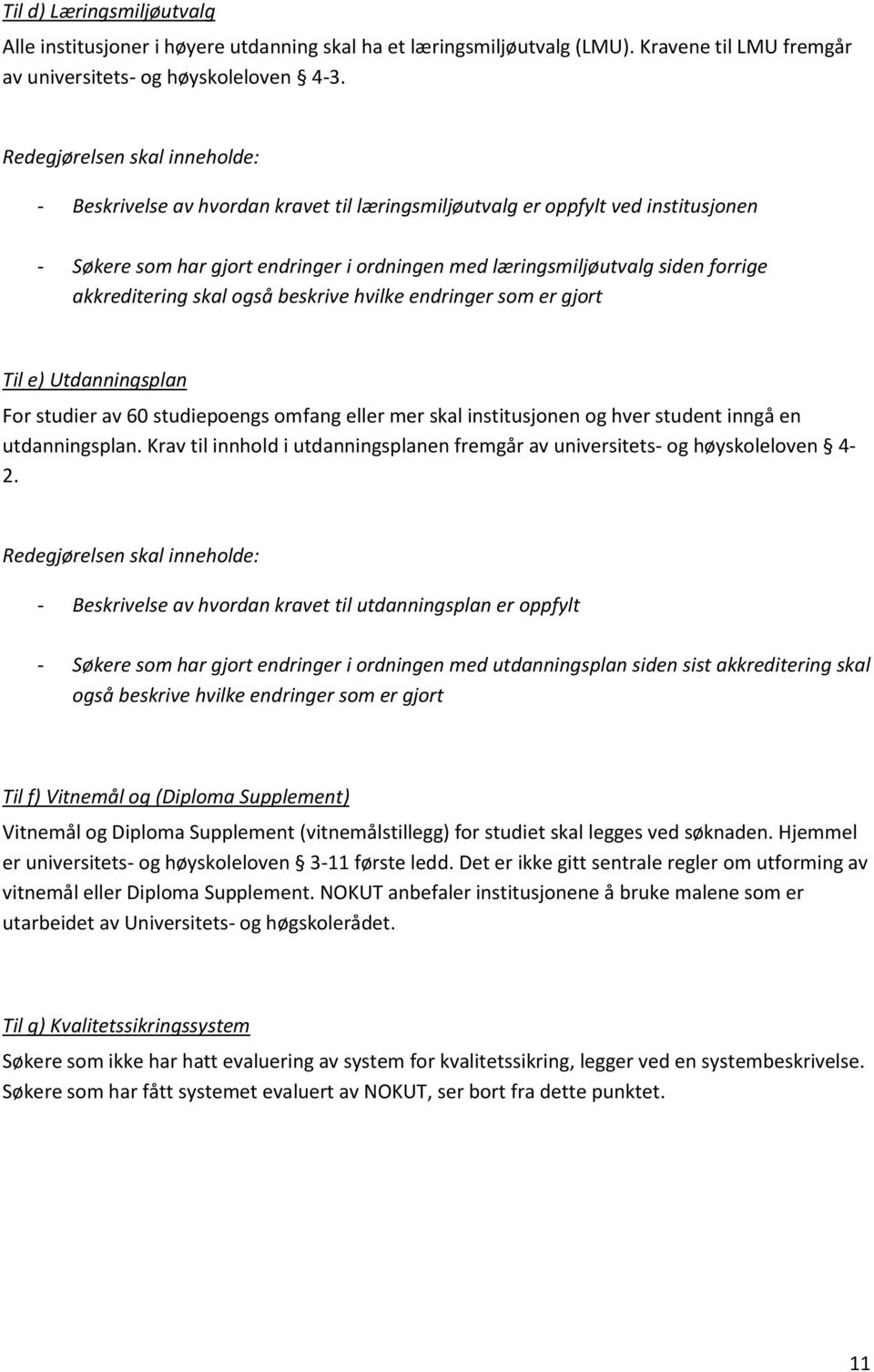 akkreditering skal også beskrive hvilke endringer som er gjort Til e) Utdanningsplan For studier av 60 studiepoengs omfang eller mer skal institusjonen og hver student inngå en utdanningsplan.