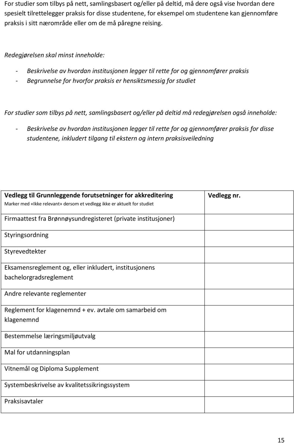 Redegjørelsen skal minst inneholde: - Beskrivelse av hvordan institusjonen legger til rette for og gjennomfører praksis - Begrunnelse for hvorfor praksis er hensiktsmessig for studiet For studier som