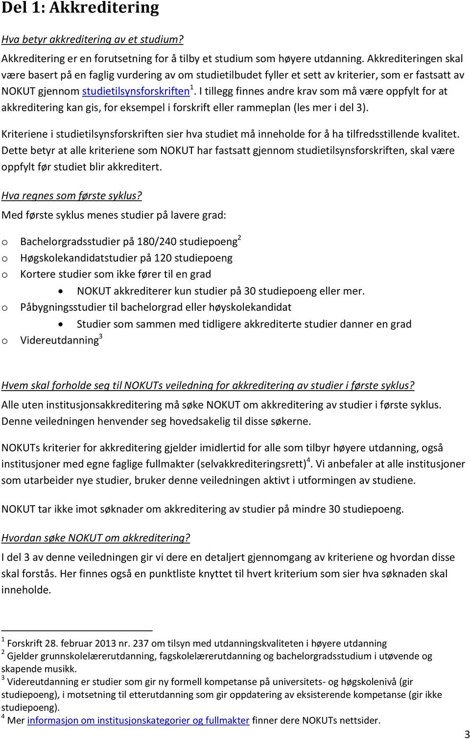 I tillegg finnes andre krav som må være oppfylt for at akkreditering kan gis, for eksempel i forskrift eller rammeplan (les mer i del 3).