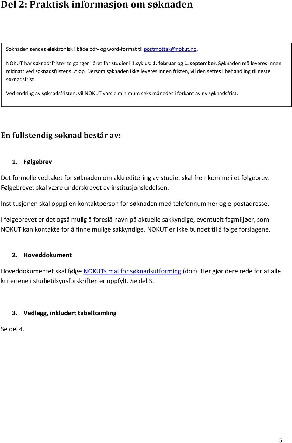 Ved endring av søknadsfristen, vil NOKUT varsle minimum seks måneder i forkant av ny søknadsfrist. En fullstendig søknad består av: 1.
