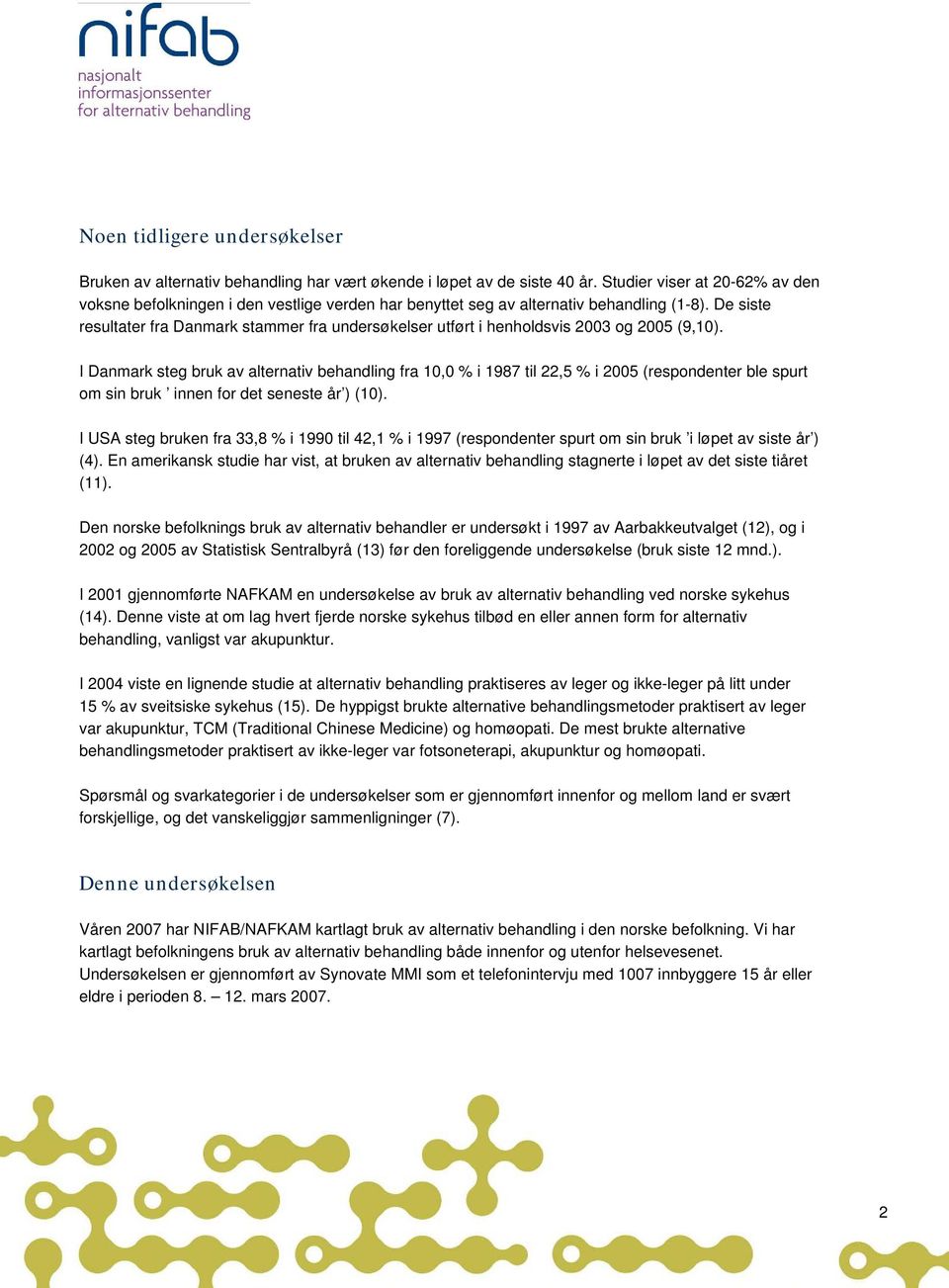 De siste resultater fra Danmark stammer fra undersøkelser utført i henhldsvis 2003 g 2005 (9,10).