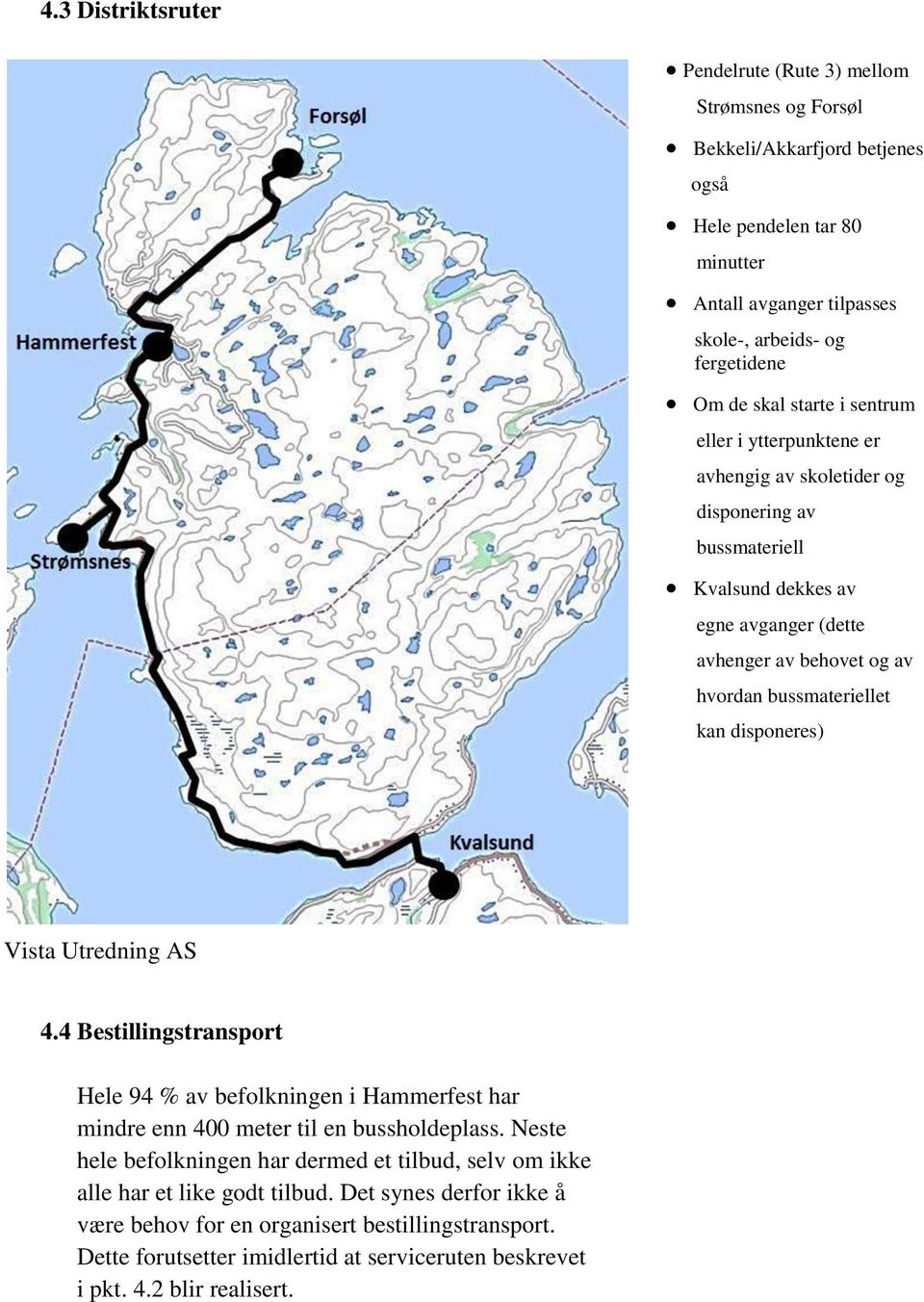 4 Bestillingstransport Hele 94 % av befolkningen i Hammerfest har mindre enn 400 meter til en bussholdeplass.